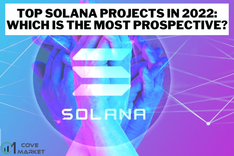 Top Solana Projects To Know In 2022 Which Is The Most Prospective 
